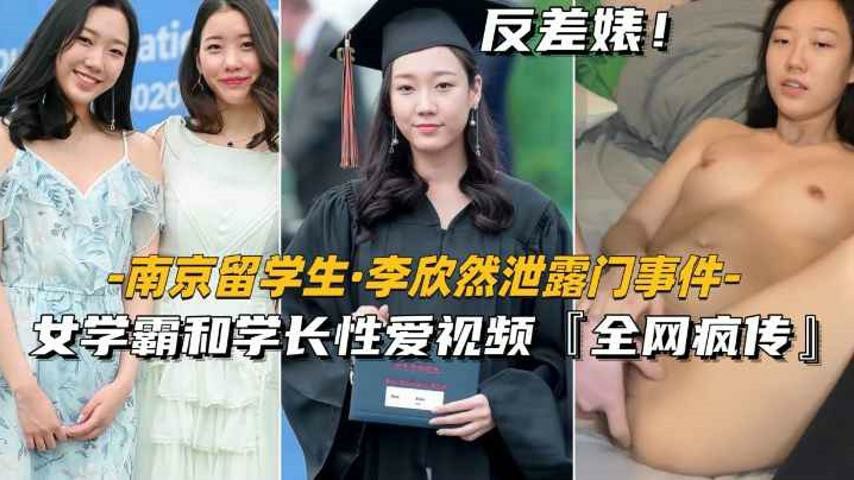 【南京留学生-李欣然】女学霸和学长性爱视频，全网疯传~1