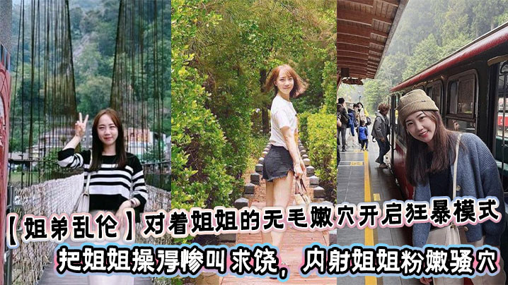 【姐弟乱伦】对着姐姐的无毛嫩穴开启狂暴模式，把姐姐操得惨叫求饶，内射姐姐粉嫩骚穴