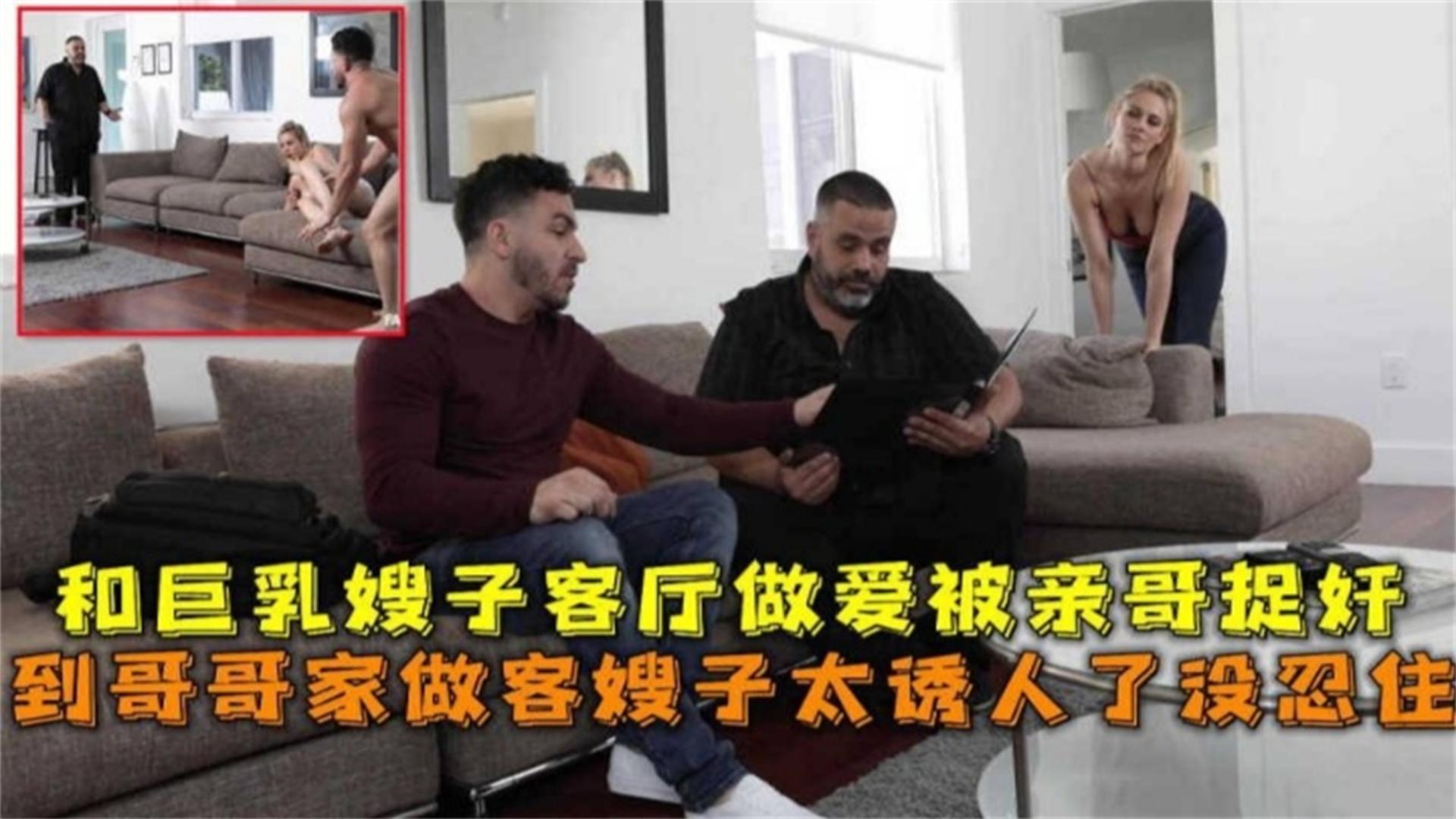 稻哥哥家做客被嫂子诱惑，没忍住和嫂子客厅做爱被亲哥捉奸