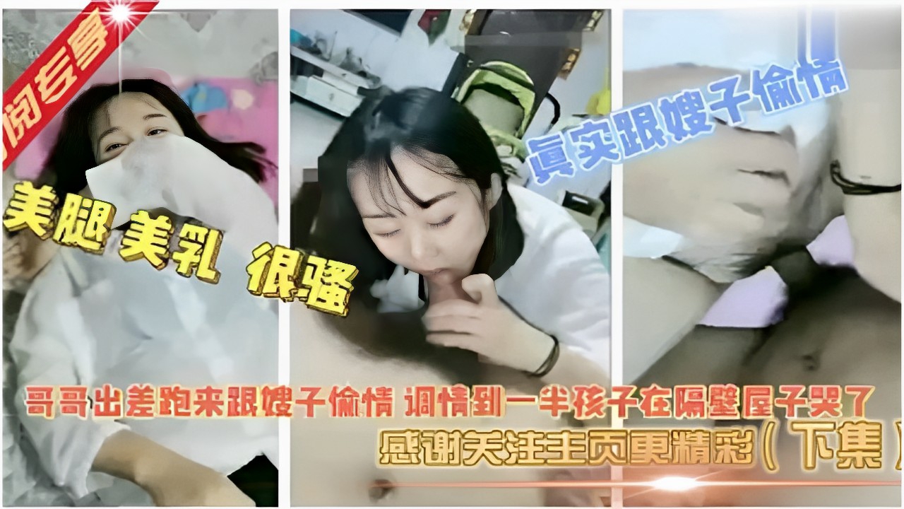 真实跟嫂子偷情美腿 美乳 很骚哥哥出差跑来跟嫂子愉情 调情到一半孩子在隔壁屋子哭了